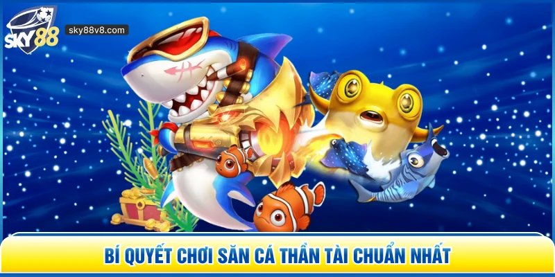 Bí quyết chơi săn cá Thần Tài chuẩn nhất