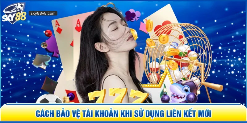 Cách bảo vệ tài khoản khi sử dụng liên kết mới