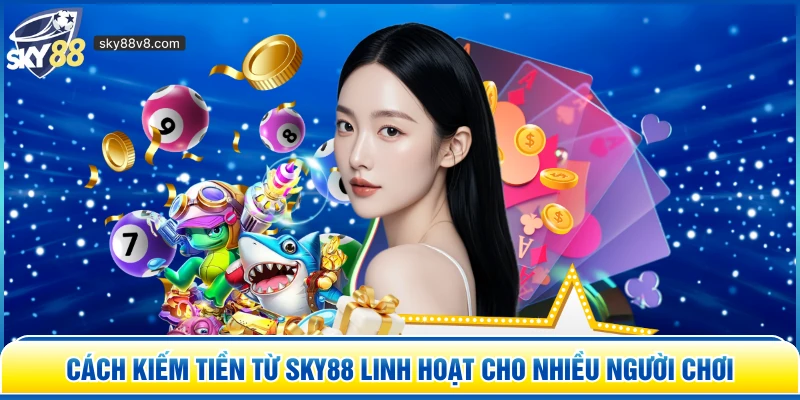 Cách kiếm tiền từ Sky88 linh hoạt cho nhiều người chơi