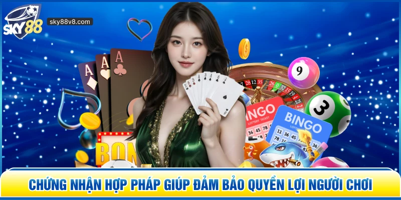 Chứng nhận hợp pháp giúp đảm bảo quyền lợi người chơi