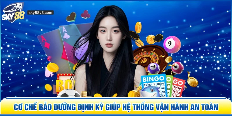 Cơ chế bảo dưỡng định kỳ giúp hệ thống vận hành an toàn