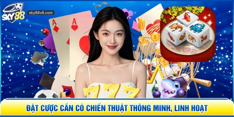 Đặt cược cần có chiến thuật thông minh, linh hoạt