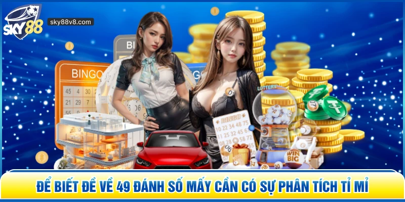 Để biết Đề Về 49 Đánh Số Mấy cần có sự phân tích tỉ mỉ