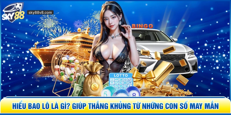 Hiểu Bao Lô Là Gì? giúp thắng khủng từ những con số may mắn