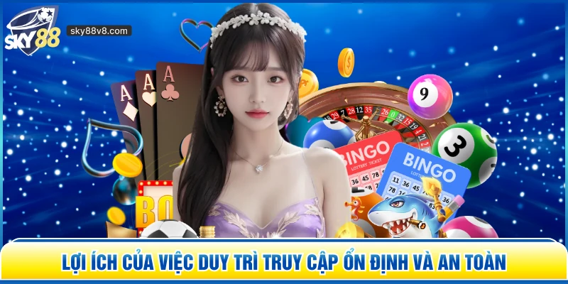 Lợi ích của việc duy trì truy cập ổn định và an toàn