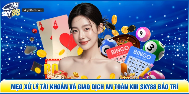 Mẹo xử lý tài khoản và giao dịch an toàn khi Sky88 bảo trì