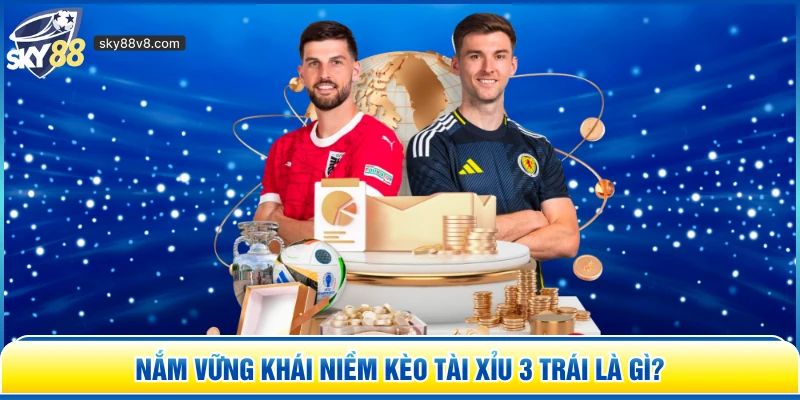 Nắm vững khái niềm kèo tài xỉu 3 trái là gì?