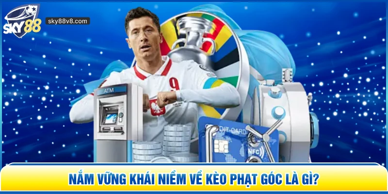 Nắm vững khái niềm về kèo phạt góc là gì?