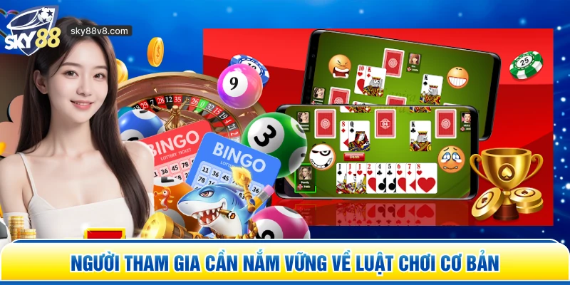Người tham gia cần nắm vững về luật chơi cơ bản