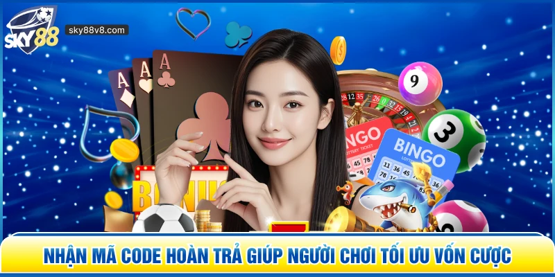 Nhận mã code hoàn trả giúp người chơi tối ưu vốn cược