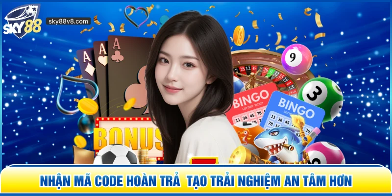 Nhận mã code hoàn trả tạo trải nghiệm an tâm hơn