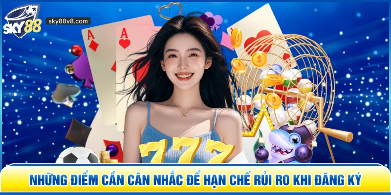 Những điểm cần cân nhắc để hạn chế rủi ro khi đăng ký