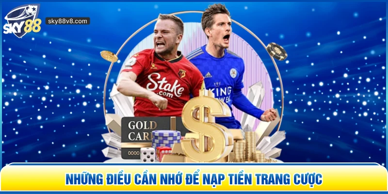 Những điều cần nhớ để nạp tiền trang cược