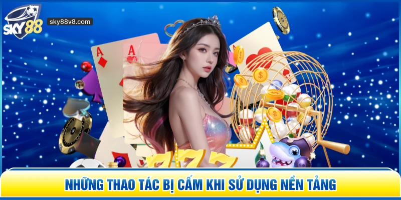 Những thao tác bị cấm khi sử dụng nền tảng