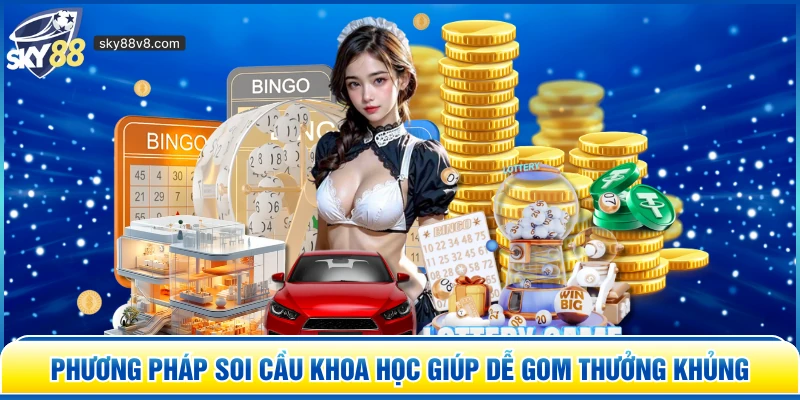 Phương pháp soi cầu khoa học giúp dễ gom thưởng khủng