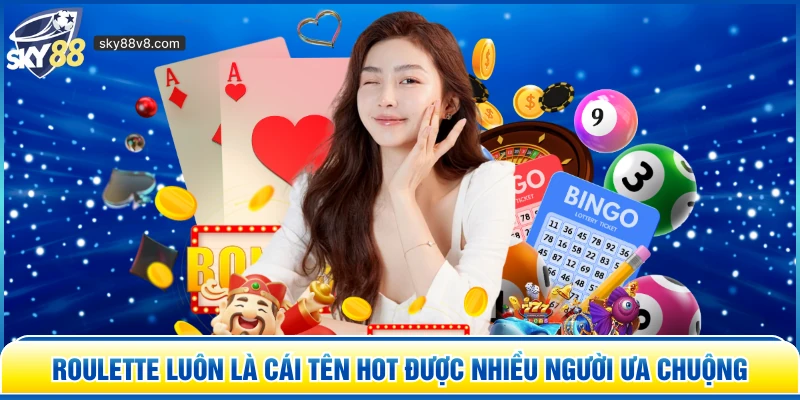 Roulette luôn là cái tên hot được nhiều người ưa chuộng