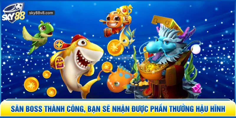 Săn Boss thành công, bạn sẽ nhận được phần thưởng hậu hĩnh