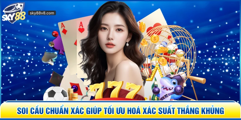 Soi cầu chuẩn xác giúp tối ưu hoá xác suất thắng khủng