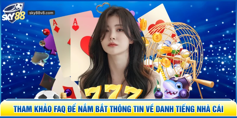 Tham khảo FAQ để nắm bắt thông tin về danh tiếng nhà cái