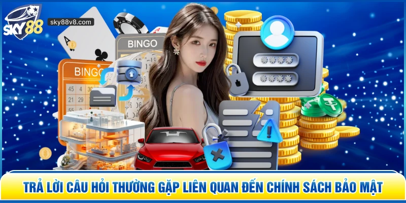 Trả lời câu hỏi thường gặp liên quan đến chính sách bảo mật