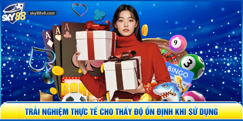 Trải nghiệm thực tế cho thấy độ ổn định khi sử dụng
