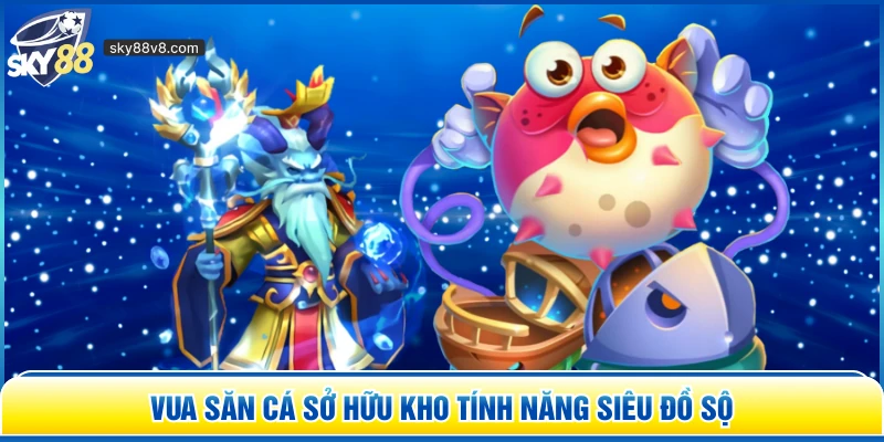 Vua Săn Cá sở hữu kho tính năng siêu đồ sộ