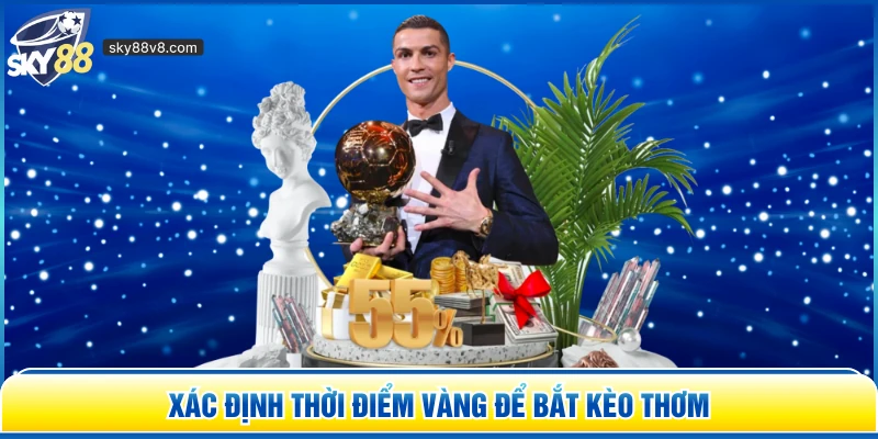 Xác định thời điểm vàng để bắt kèo thơm