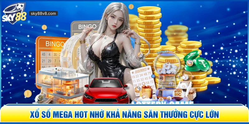 Xổ số Mega hot nhờ khả năng săn thưởng cực lớn