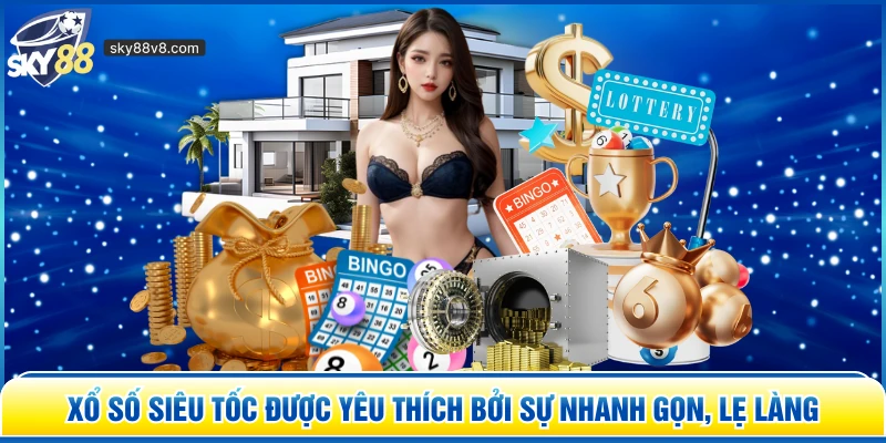 Xổ Số Siêu Tốc được yêu thích bởi sự nhanh gọn, lẹ làng